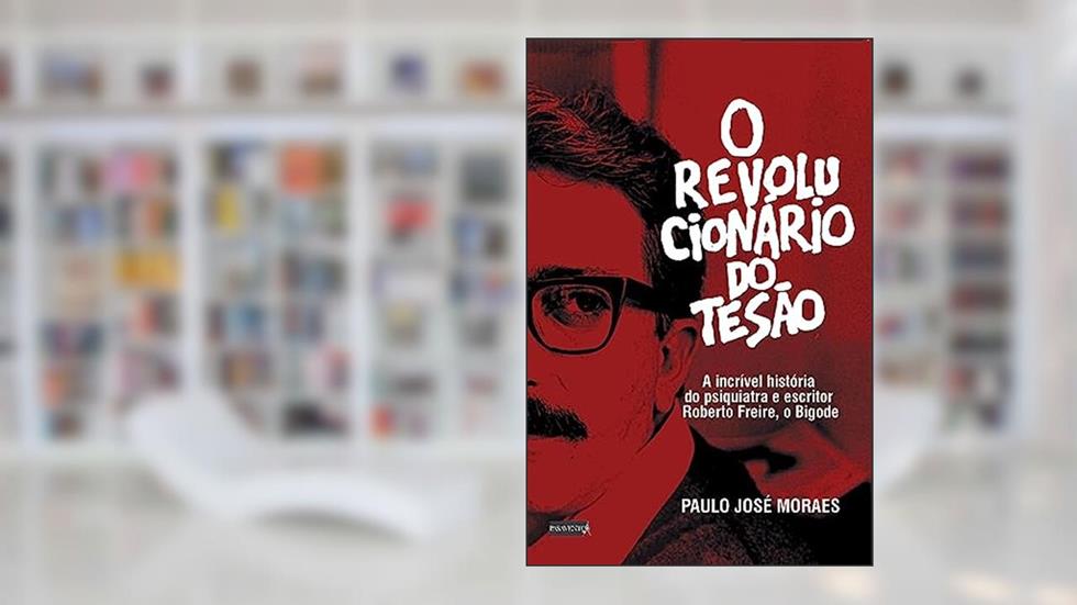 O Revolucionário do Tesão: a incrível história do psiquiatra e escritor Roberto Freire, o Bigode, do autor Paulo José Moraes