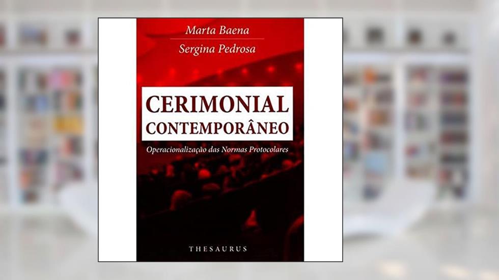 Cerimonial Contemporâneo. Operacionalização das Normas Protocolares, do autor Marta Baena; Sergina Pedrosa