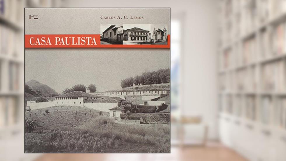 Casa Paulista. História das Moradias Anteriores ao Ecletismo Trazido Pelo Café, do autor Carlos Alberto Cerqueira Lemos