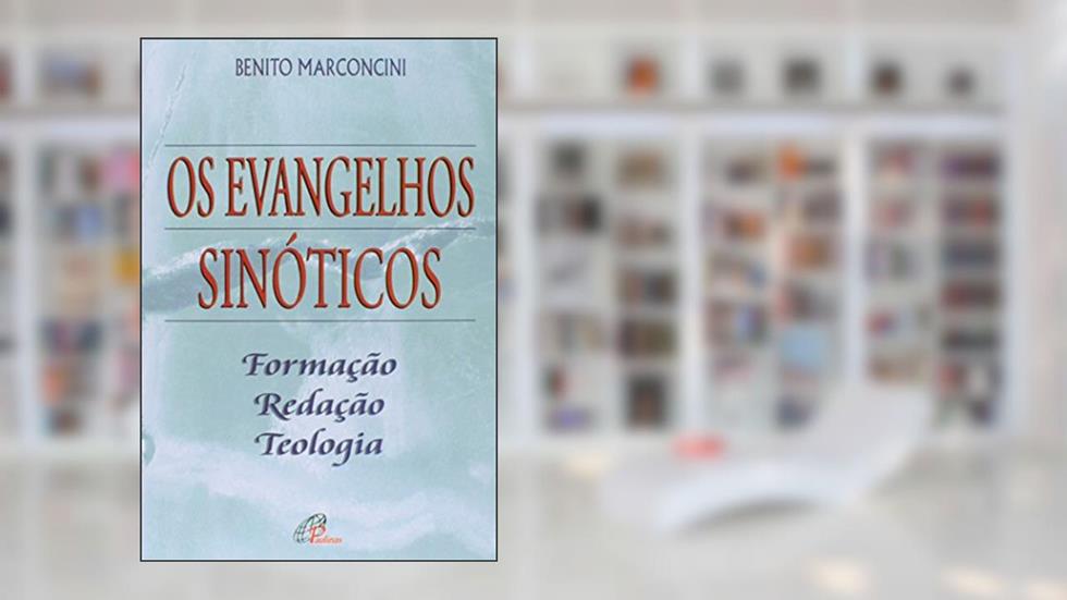 Os Evangelhos Sinóticos. Formação, Redação, Teologia, do autor Benito Marconcini