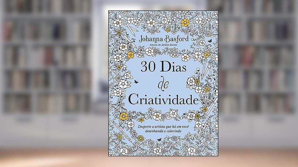30 dias de criatividade: Desperte o artista que há em você desenhando e colorindo, do autor Johanna Basford