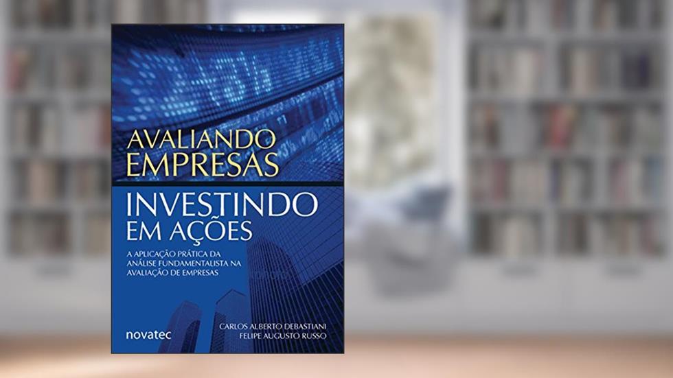 Avaliando Empresas, Investindo em Ações: a Aplicação Prática da Análise Fundamentalista na Avaliação de Empresas, do autor Carlos Alberto Debastiani; Felipe Augusto Russo