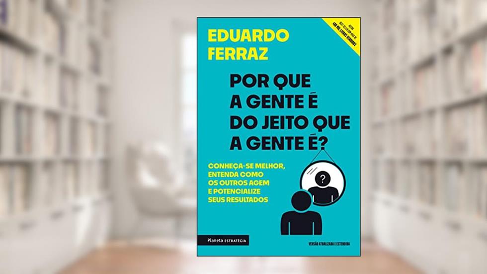 Por que a gente é do jeito que a gente é?: Conheça-se melhor, entenda como os outros agem e potencialize seus resultados, do autor Eduardo Ferraz