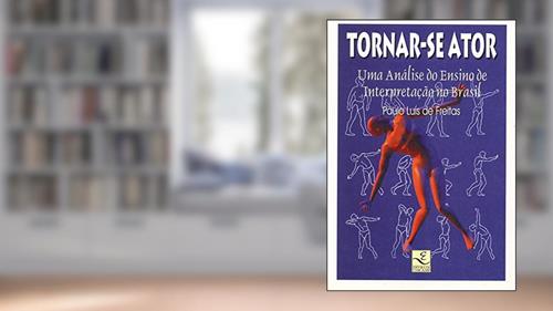 Capa de Tornar-se Ator: uma Análise do Ensino de Interpretação no Brasil, do autor Paulo Luís de Freitas