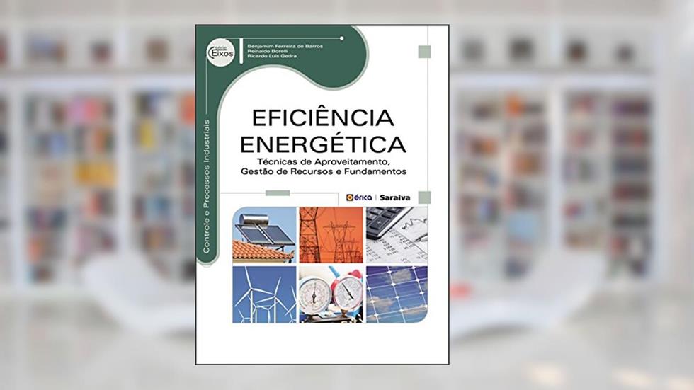 Eficiência energética: Técnicas de aproveitamento, gestão de recursos e fundamentos, do autor Reinaldo Borelli e Ricardo Luis Gedra Benjamim Ferreira de Barros
