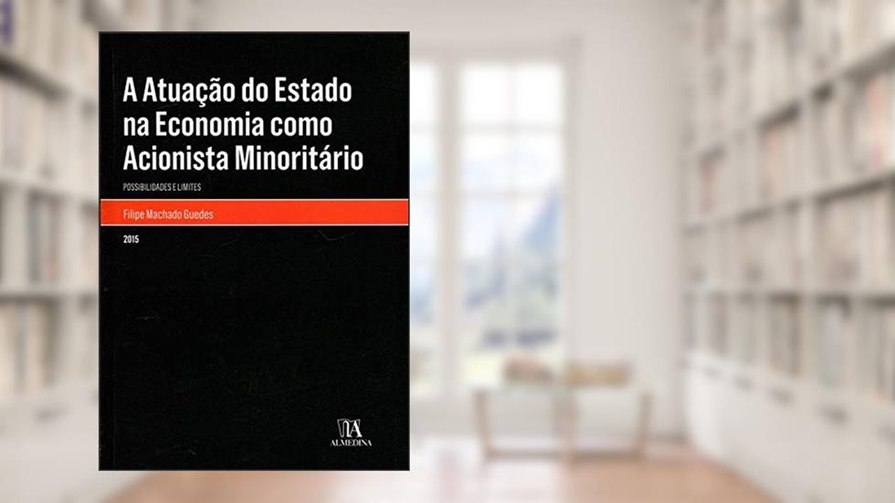 A Atuação do Estado na Economia Como Acionista Minoritário: Possibilidades e Limites, do autor Filipe Machado Guedes