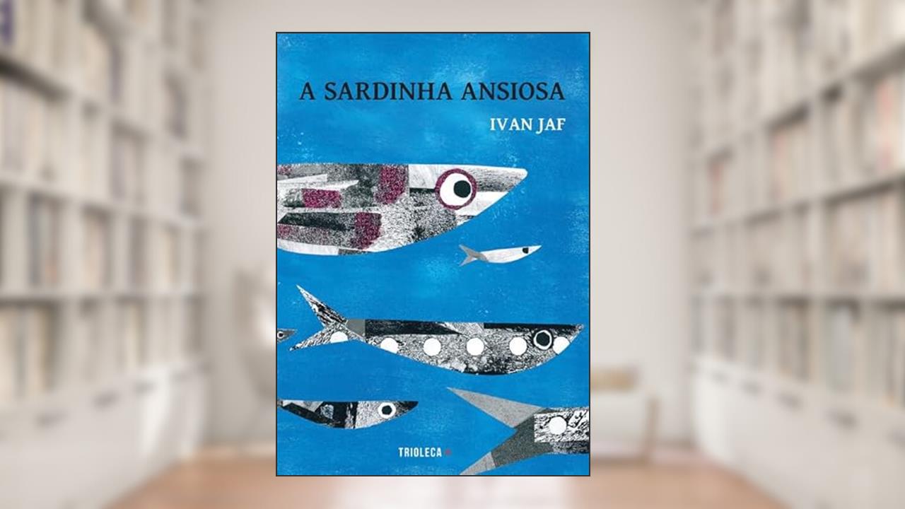 A Sardinha Ansiosa: A Sardinha Ansiosa, do autor Ivan Jaf