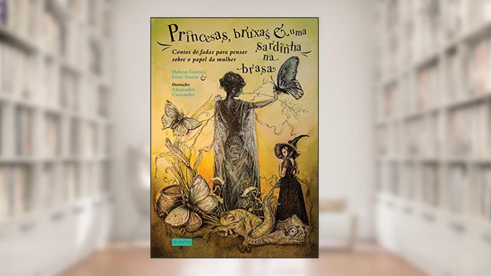 Princesas, bruxas e uma sardinha na brasa: Contos de fadas para pensar sobre o papel da mulher, do autor Helena Gomes; Geni Souza
