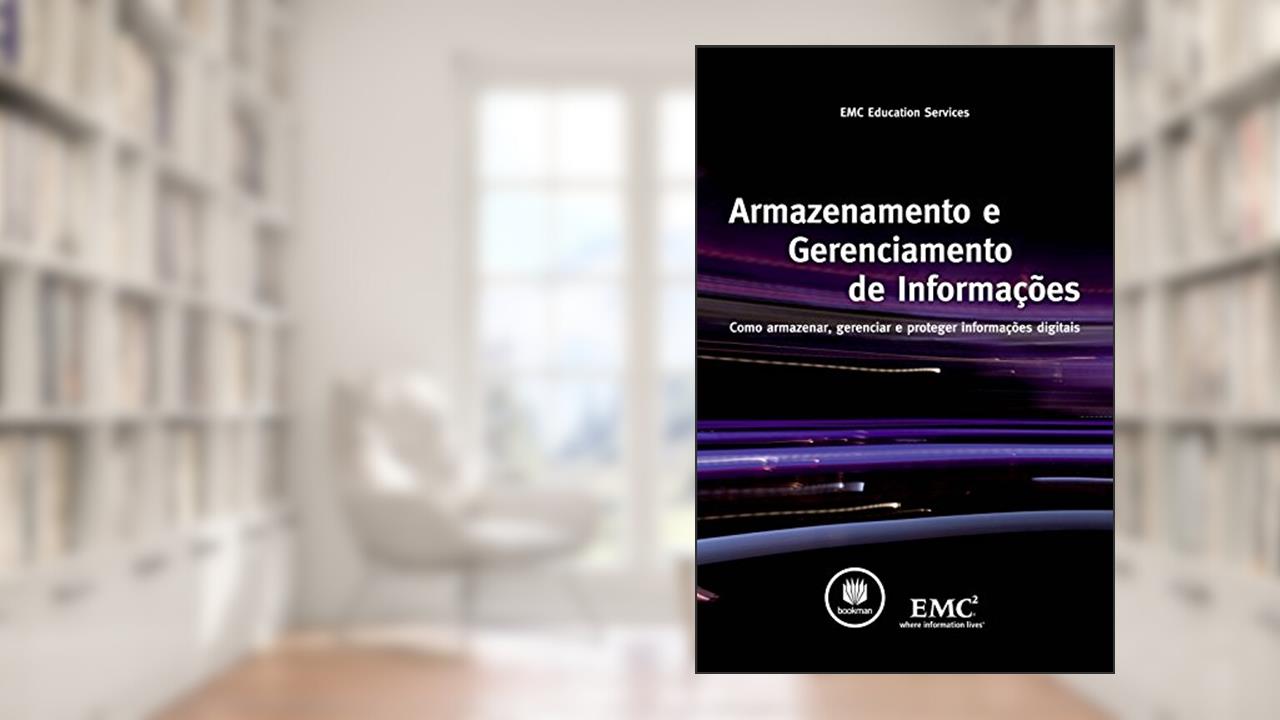 Armazenamento e Gerenciamento de Informações: Como armazenar, gerenciar e proteger informações digitais, do autor EMC Education Services; G. Somasundaram; Alok Shrivastava