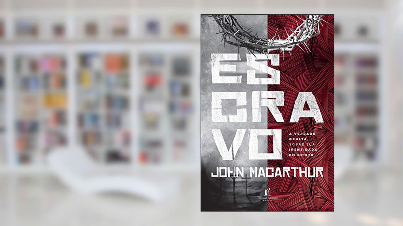 Escravo: A verdade oculta sobre sua identidade em Cristo, do autor John MacArthur
