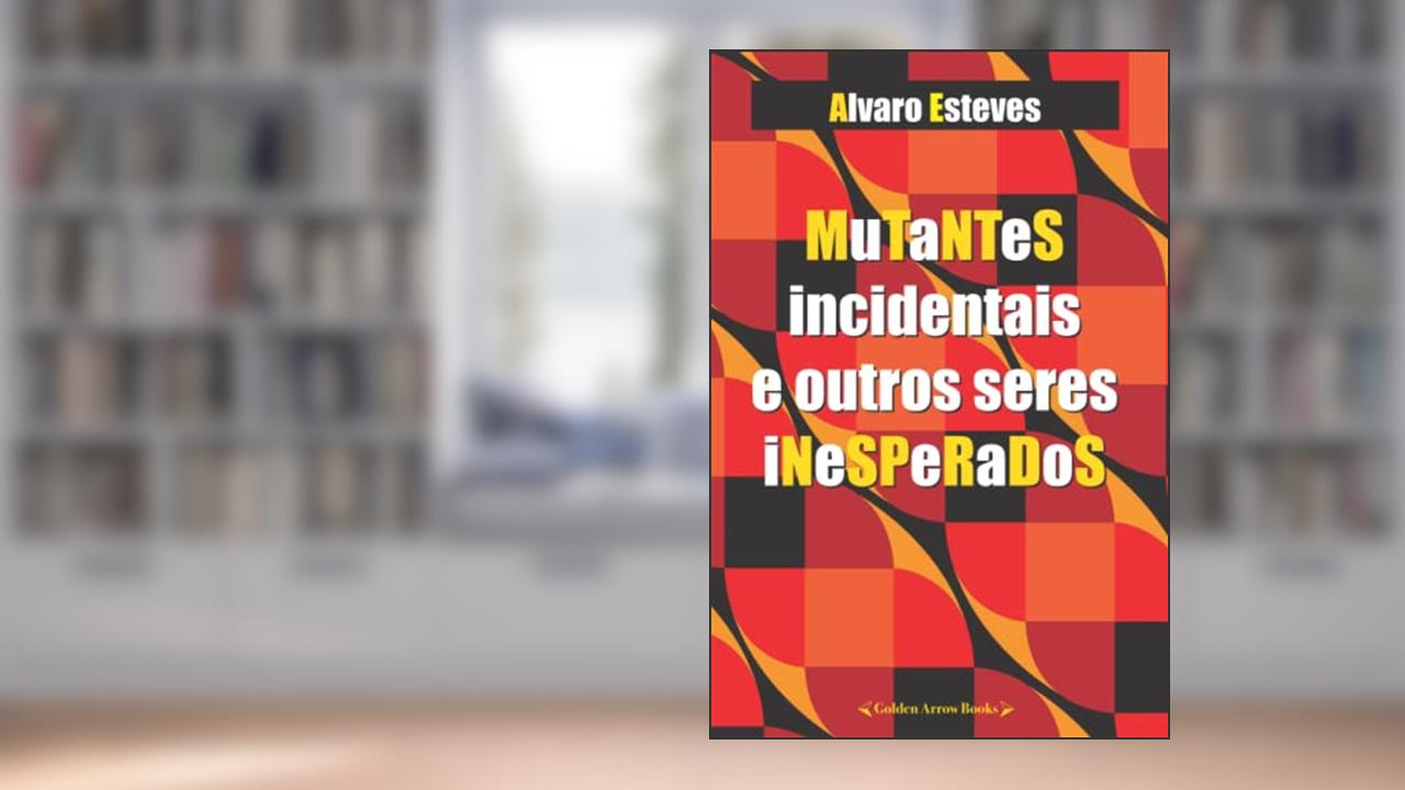 MUTANTES INCIDENTAIS E OUTROS SERES INESPERADOS (Portuguese Edition), do autor ALVARO ESTEVES