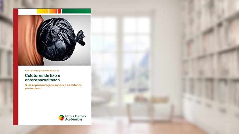 Coletores de lixo e enteroparasitoses: Suas representações sociais e as atitudes preventivas, do autor Ana Luiza Borges de Paula Nunes