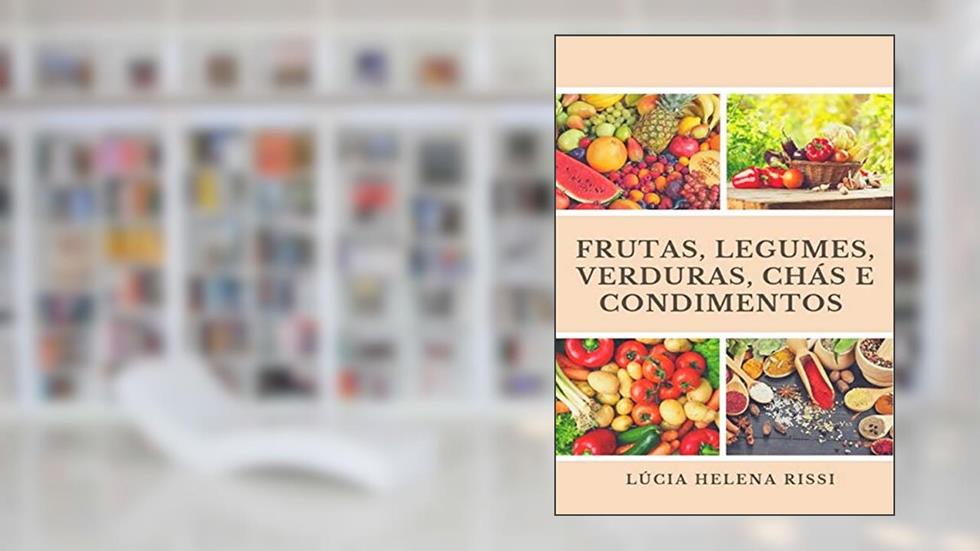 Frutas, Legumes, Verduras, Condimentos E Chás, do autor Lúcia Helena Rissi