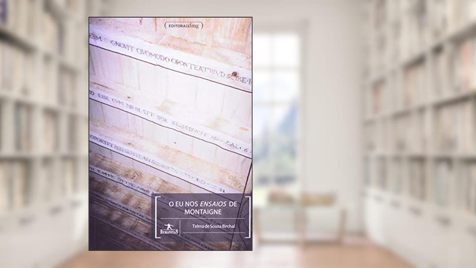 O eu nos Ensaios de Montaigne, do autor Telma de Souza Birchal