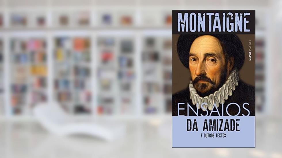 Ensaios: da Amizade e Outros Textos, do autor Michel de Montaigne