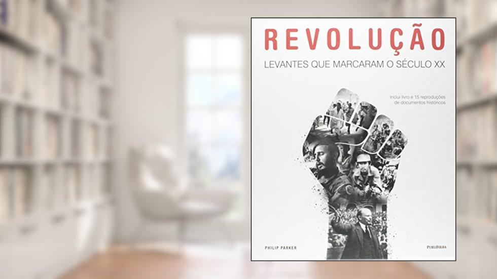 Revolução. Levantes que Marcaram o Século XX, do autor Philip Parker
