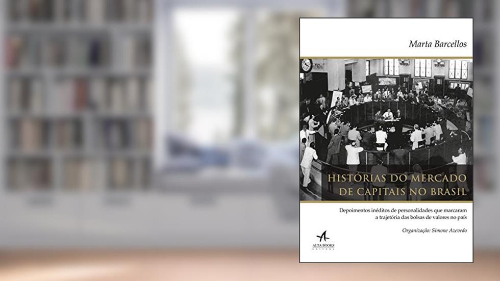 Histórias do Mercado de Capitais no Brasil: Depoimentos Inéditos de Personalidades que Marcaram a Trajetória das Bolsas de Valores no País, do autor Marta Barcellos