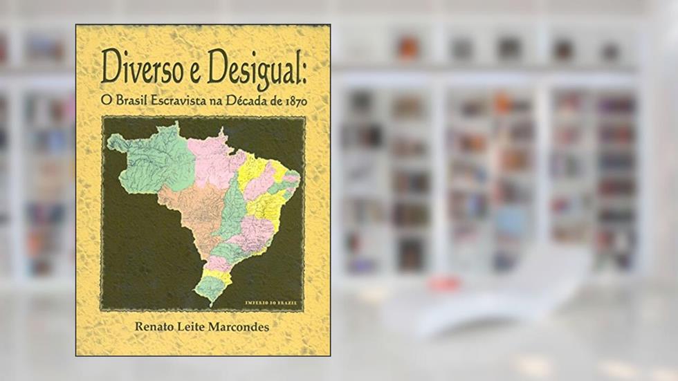Diverso e Desigual. O Brasil Escravista na Década de 1870, do autor Renato Leite Marcondes