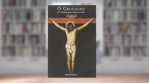 O Crucifixo: um Remédio Para Todos os Males, do autor Cultor de Livros