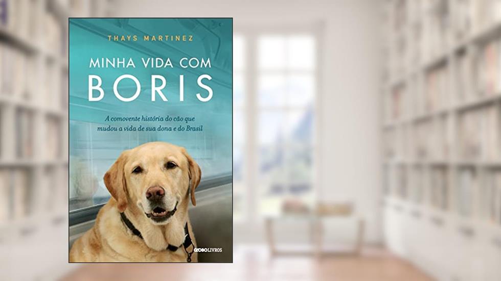 Minha vida com Boris: A comovente história do cão que mudou a vida de sua dona e do Brasil, do autor Thays Martinez
