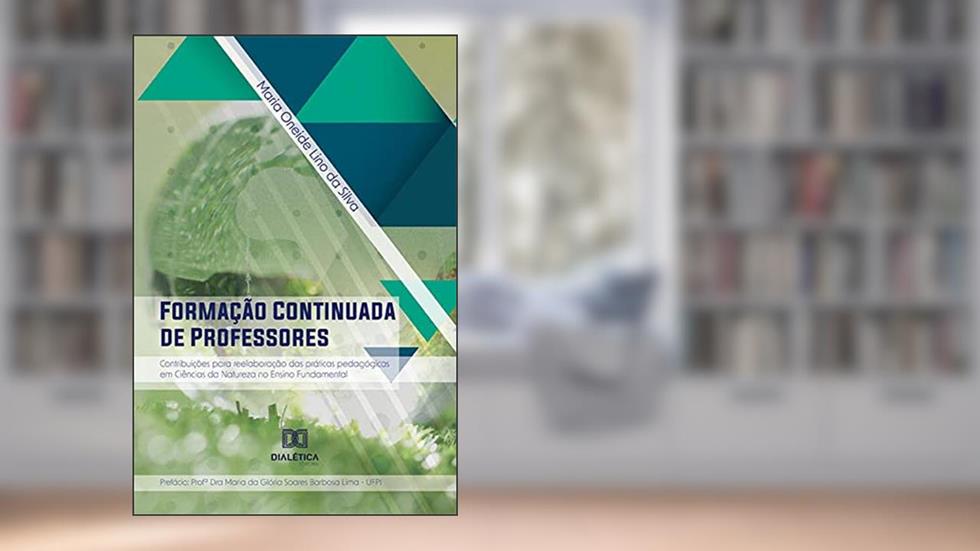 Formação Continuada de Professores: contribuições para reelaboração das práticas pedagógicas em Ciências da Natureza no Ensino Fundamental, do autor Maria Oneide Lino da Silva