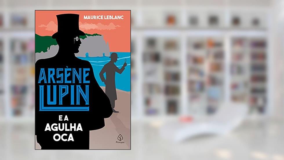 Arsène Lupin e a Agulha Oca, do autor Maurice Leblanc