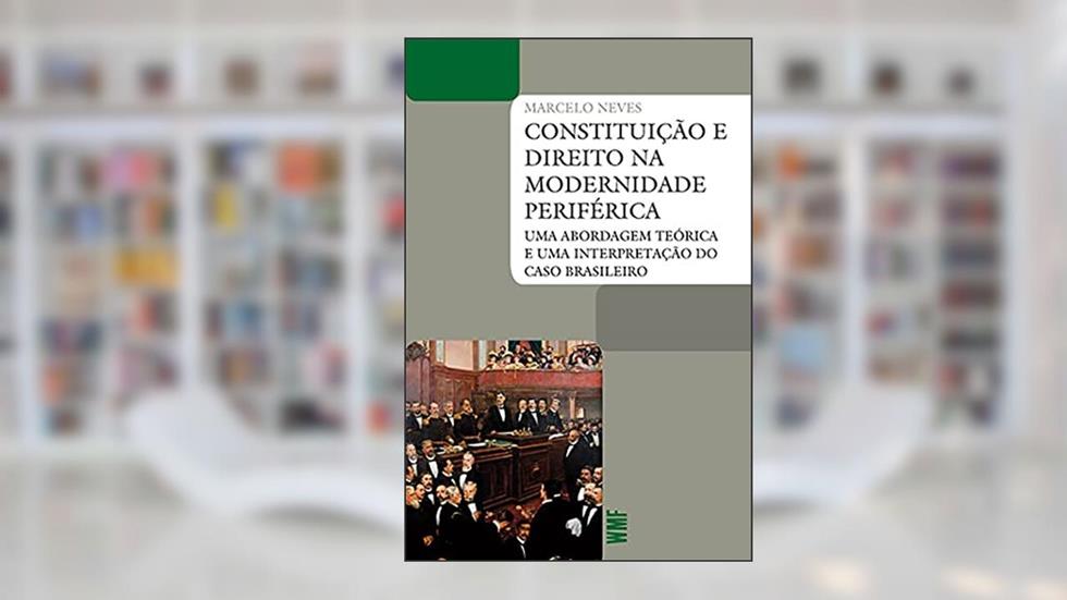 Constituição e direito na modernidade periférica: Uma abordagem teórica e uma interpretação do caso brasileiro, do autor Marcelo Neves