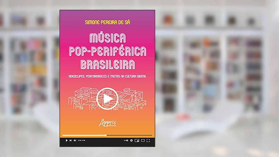 Música pop-periférica brasileira: videoclipes, performances e tretas na cultura digital, do autor Simone Pereira de Sá