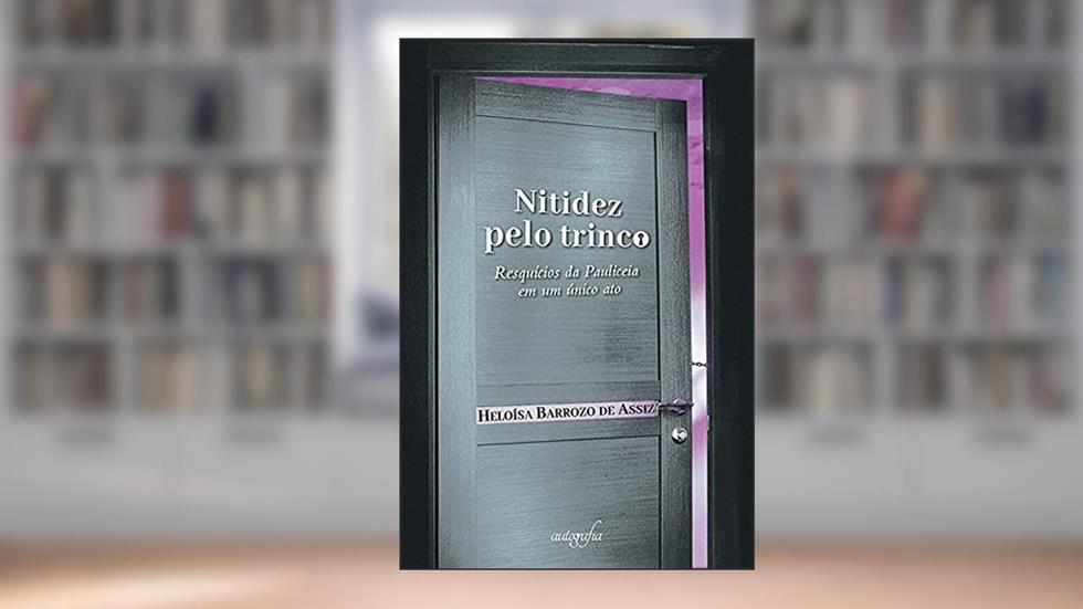 Nitidez Pelo Trinco: Resquícios da Pauliceia em um único ato, do autor Heloísa Barrozo de Assiz