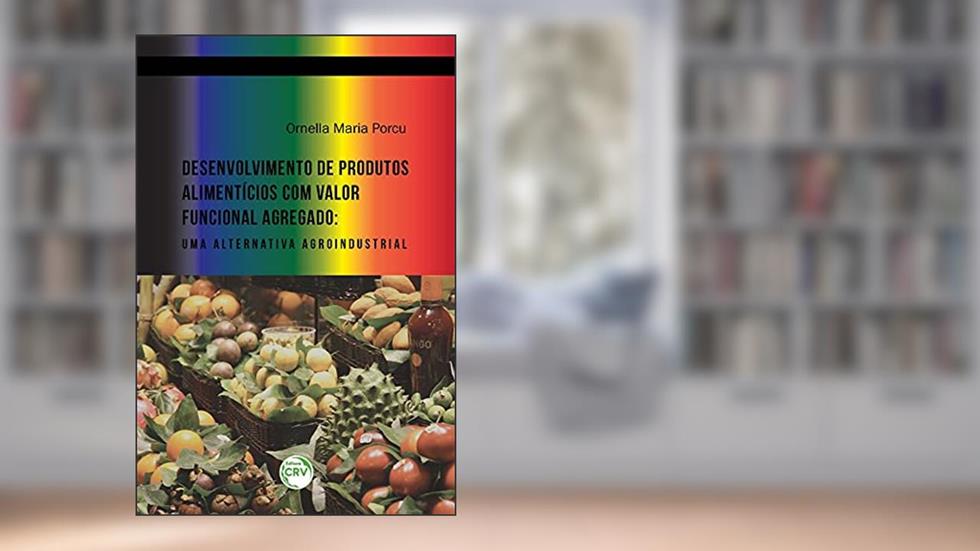 Desenvolvimento de produtos alimentícios com valor funcional agregado: uma alternativa agroindustrial, do autor Ornella Maria Porcu