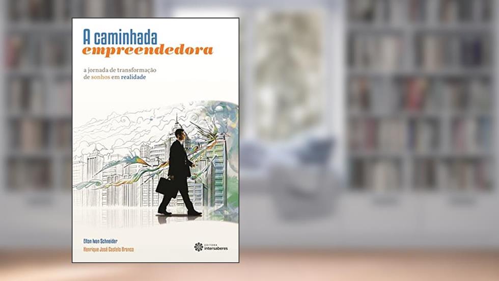 A caminhada empreendedora:: a jornada de transformação de sonhos em realidade, do autor Elton Ivan Schneider; Henrique José Castelo Branco