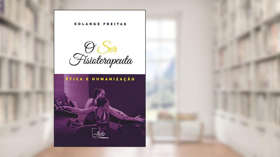 O ser Fisioterapeuta: ética e Humanização, do autor Solange Freitas