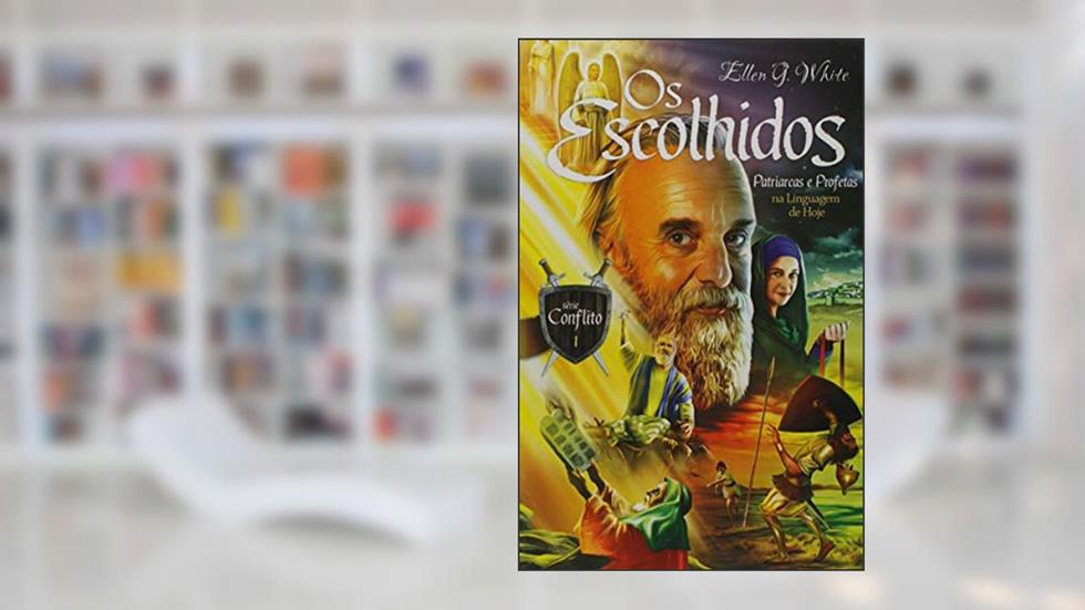 Os Escolhidos. Patriarcas e Profetas - Série Conflito, do autor Ellen G. White