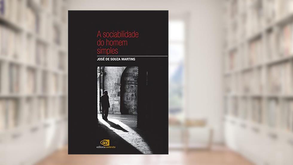 A sociabilidade do homem simples, do autor José de Souza Martins