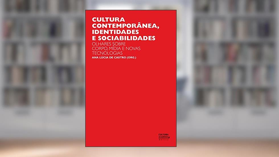 Cultura contemporânea, identidades e sociabilidades: olhares sobre corpo, mídia e novas tecnologias, do autor Ana Lúcia de Castro