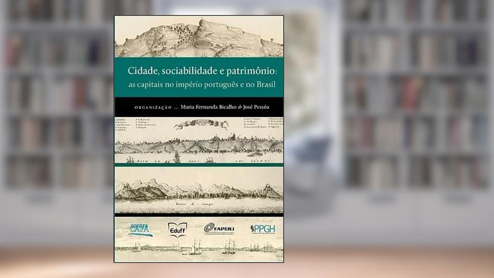 Cidade, sociabilidade e patrimônio: as capitais no império português e no Brasil, do autor Maria Fernanda Bicalho