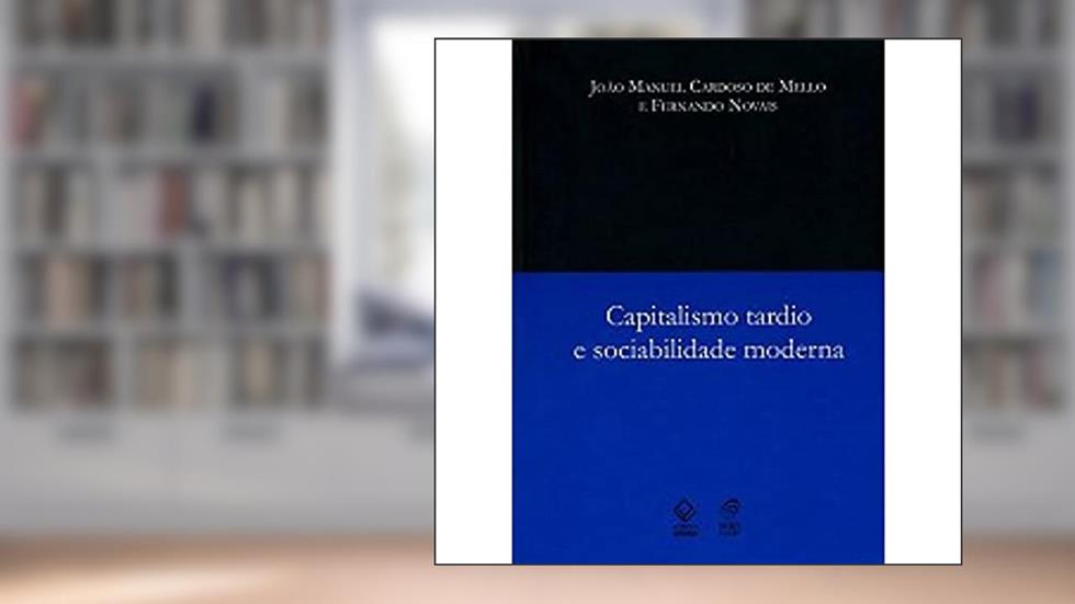 Capitalismo tardio e sociabilidade moderna - 2ª edição, do autor João Manuel Cardoso de Mello; Fernando Novais