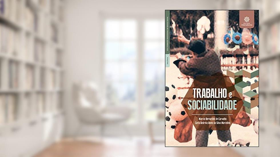 Trabalho e sociabilidade, do autor Marcio Bernardes de Carvalho; Carla Andréia Alves Da Silva Marcelino