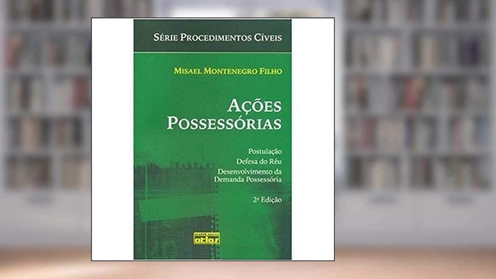 Ações Possessórias. Postulação. Defesa do Réu. Desenvolvimento da Demanda Possessória, do autor Misael Montenegro Filho