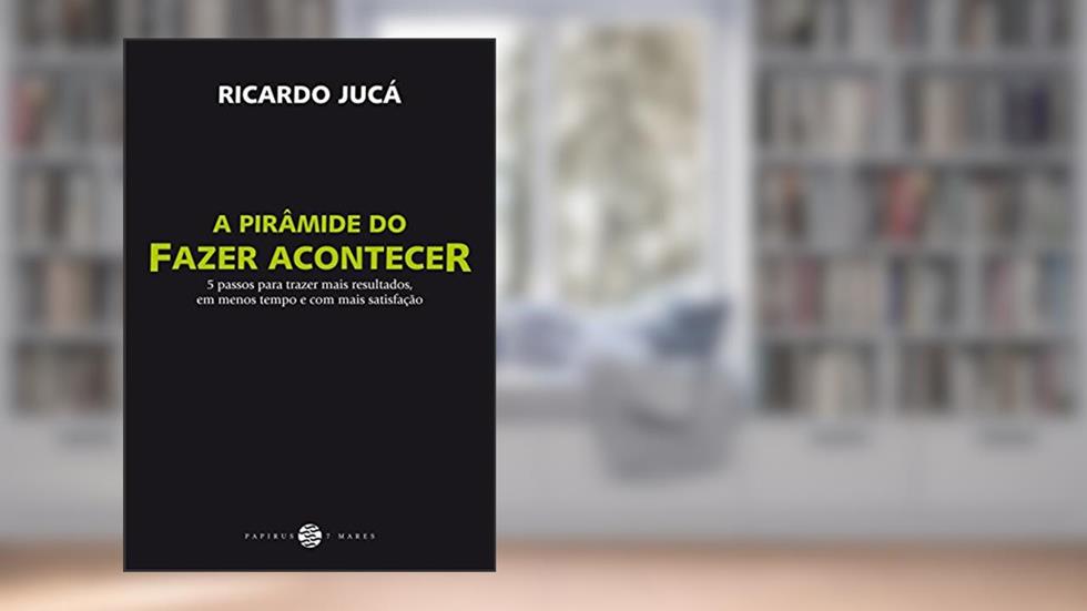 A pirâmide do fazer acontecer: 5 passos para trazer mais resultados, do autor Ricardo Jucá