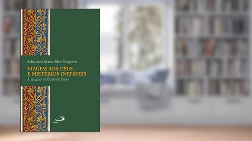 Capa de Viagem aos Céus e Mistérios Inefáveis: a Religião de Paulo de Tarso, do autor Sebastiana Maria Silva Nogueira