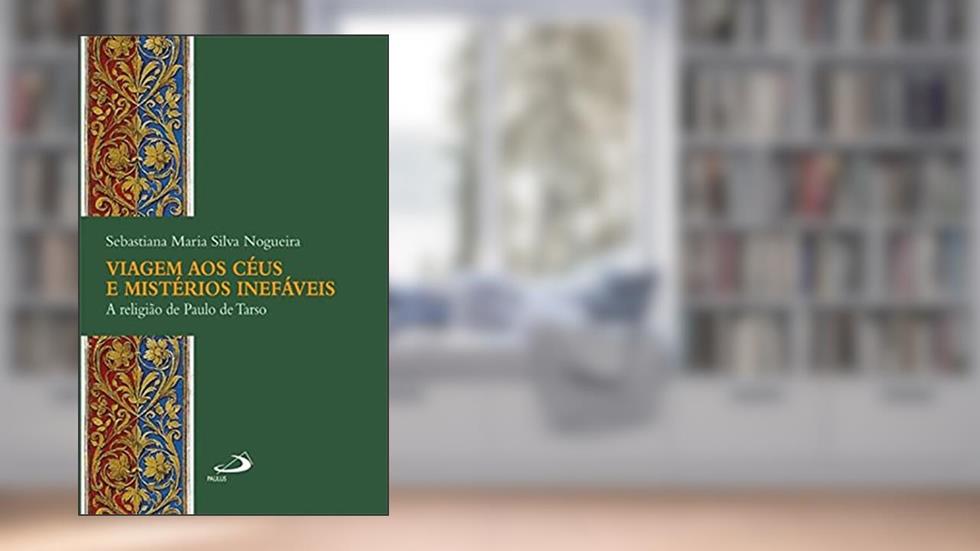Viagem aos Céus e Mistérios Inefáveis: a Religião de Paulo de Tarso, do autor Sebastiana Maria Silva Nogueira