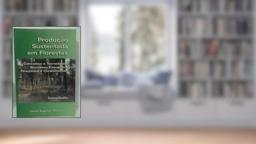 Producao Sustentada Em Florestas: Conceitos E Tecnologias, Biomassa Energetica, Pesquisas E Constatacoes : Compendio, 1970-1999 (Portuguese Edition), do autor Carlos Eugenio Thibau