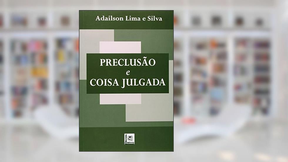 Preclusao e Coisa Julgada, do autor Adailson Lima E Silva