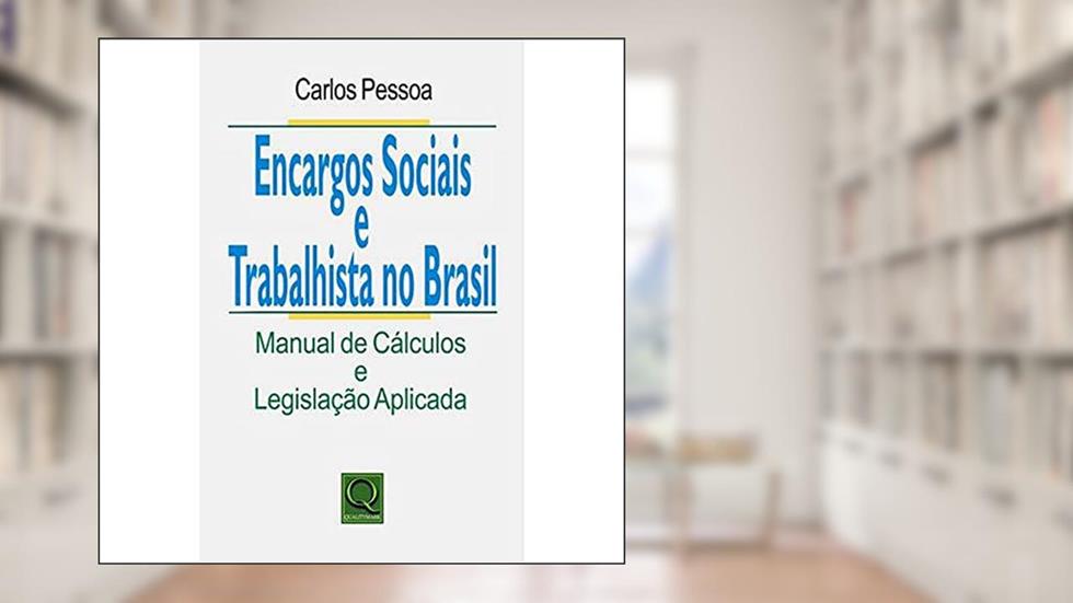 Encargos Sociais e Trabalhista no Brasil. Manual de Cálculos e Legislação Aplicada, do autor Carlos Pessoa