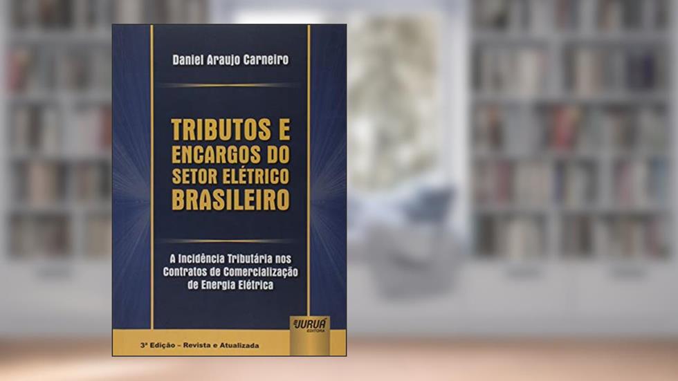 Tributos e Encargos do Setor Elétrico Brasileiro - A Incidência Tributária nos Contratos de Comercialização de Energia Elétrica, do autor Daniel Araujo Carneiro