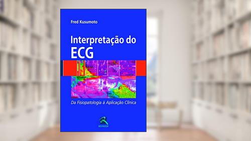 Capa de Interpretação do ECG: da Fisiopatologia à Aplicação Clínica, do autor Fred Kusumoto