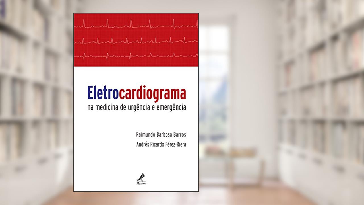 Eletrocardiograma na medicina de urgência e emergência, do autor Raimundo Barbosa Barros; Andrés Ricardo Pérez-Riera