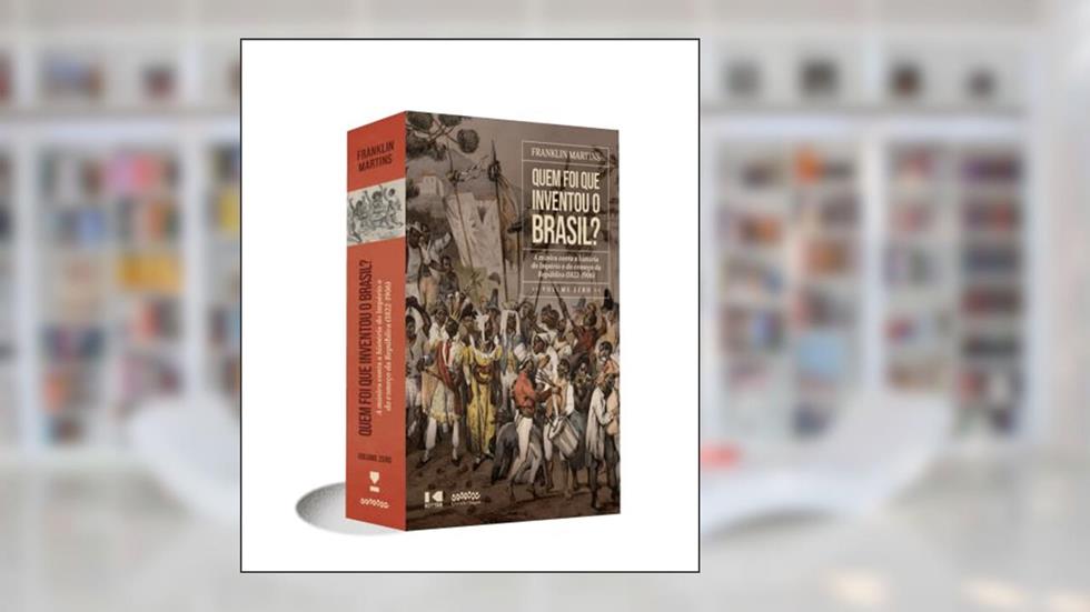 Quem foi que Inventou o Brasil?: A Música Conta a História do Império e do Começo da República (1822-1906) - Volume Zero, do autor Franklin Martins