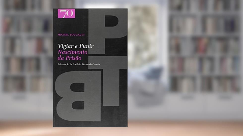 Vigiar e Punir, do autor Michel Foucault
